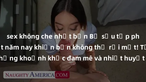 sex không che nhật bản Bộ sưu tập phim sex Mỹ hot nhất năm nay khiến bạn không thể rời mắt! Tận hưởng những khoảnh khắc đam mê và nhiệt huyết trong các tác phẩm nóng bỏng này!
