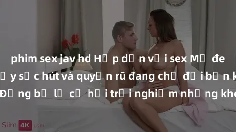 phim sex jav hd Hấp dẫn với sex Mỹ đen: Những bí mật đầy sức hút và quyến rũ đang chờ đợi bạn khám phá! Đừng bỏ lỡ cơ hội trải nghiệm những khoảnh khắc mãnh liệt và đam mê!