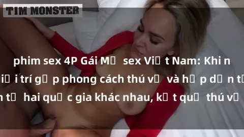 phim sex 4P Gái Mỹ sex Việt Nam: Khi nền công nghiệp giải trí gặp phong cách thú vị và hấp dẫn từ hai quốc gia khác nhau, kết quả thú vị không thể bỏ qua.