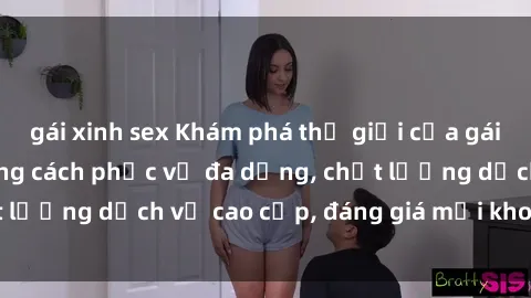 gái xinh sex Khám phá thế giới của gái gọi Việt Nam: Phong cách phục vụ đa dạng, chất lượng dịch vụ cao cấp, đáng giá mọi khoản chi phí