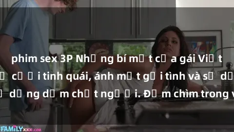 phim sex 3P Những bí mật của gái Việt Nam dâm đãng: Nụ cười tinh quái, ánh mắt gợi tình và sự dụng dẫm chết người. Đắm chìm trong vòng xoay đam mê!
