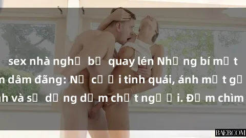 sex nhà nghỉ bị quay lén Những bí mật của gái Việt Nam dâm đãng: Nụ cười tinh quái, ánh mắt gợi tình và sự dụng dẫm chết người. Đắm chìm trong vòng xoay đam mê!