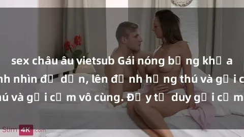 sex châu âu vietsub Gái nóng bỏng khỏa thân khiến mọi ánh nhìn đổ dồn, lên đỉnh hứng thú và gợi cảm vô cùng. Đầy tư duy gợi cảm và quyến rũ.