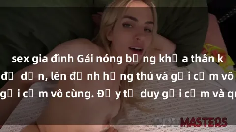 sex gia đình Gái nóng bỏng khỏa thân khiến mọi ánh nhìn đổ dồn, lên đỉnh hứng thú và gợi cảm vô cùng. Đầy tư duy gợi cảm và quyến rũ.