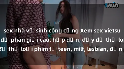 sex nhà vệ sinh công cộng Xem sex vietsub miễn phí tại nhà, độ phân giải cao, hấp dẫn, đầy đủ thể loại phim từ teen, milf, lesbian, đến hentai và jav.
