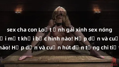 sex cha con Loạt ảnh gái xinh sex nóng bỏng, không thể rời mắt khỏi bức hình nào! Hấp dẫn và cuốn hút đến từng chi tiết.
