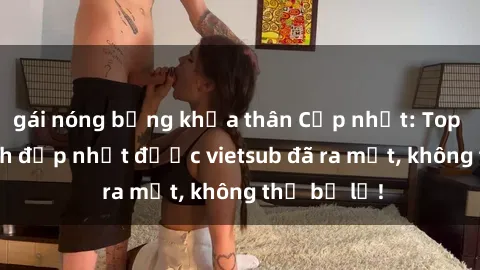 gái nóng bỏng khỏa thân Cập nhật: Top JAV idol xinh đẹp nhất được vietsub đã ra mắt, không thể bỏ lỡ!