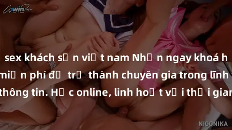 sex khách sạn việt nam Nhận ngay khoá học lập trình Java miễn phí để trở thành chuyên gia trong lĩnh vực công nghệ thông tin. Học online, linh hoạt với thời gian, không giới hạn địa điểm. Đăng ký ngay