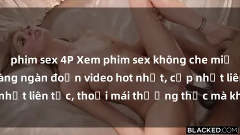 phim sex 4P Xem phim sex không che miễn phí tại đây – Hàng ngàn đoạn video hot nhất, cập nhật liên tục, thoải mái thưởng thức mà không tốn kém.