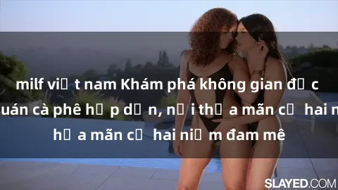 milf việt nam Khám phá không gian độc đáo tại sex quán cà phê hấp dẫn, nơi thỏa mãn cả hai niềm đam mê