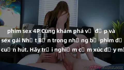 phim sex 4P Cùng khám phá vẻ đẹp và sức gợi cảm của sex gái Nhật Bản trong những bộ phim đầy nghệ thuật và cuốn hút. Hãy trải nghiệm cảm xúc đầy mới mẻ và sống động từ những cảnh quay tinh tế và quyến