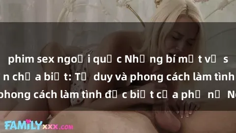phim sex ngoại quốc Những bí mật về sex gái Nga mà bạn chưa biết: Tư duy và phong cách làm tình đặc biệt của phụ nữ Nga