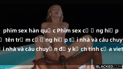 phim sex hàn quốc Phim sex cưỡng hiếp vietsub: Nữ sinh bị tên trộm cưỡng hiếp tại nhà và câu chuyện đầy kịch tính của vietsub
