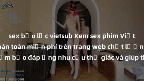 sex bạo lực vietsub Xem sex phim Việt Nam không che hoàn toàn miễn phí trên trang web chất lượng cao. Đảm bảo đáp ứng nhu cầu thị giác và giúp thỏa mãn mong muốn của bạn.