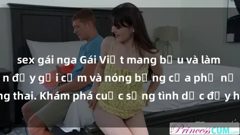 sex gái nga Gái Việt mang bầu và làm tình: Màn trình diễn đầy gợi cảm và nóng bỏng của phụ nữ mang thai. Khám phá cuộc sống tình dục đầy hấp dẫn và mới lạ của họ!
