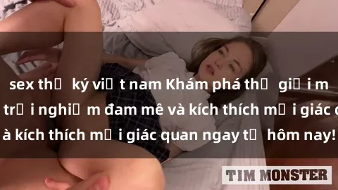 sex thư ký việt nam Khám phá thế giới mới của sex online: trải nghiệm đam mê và kích thích mọi giác quan ngay từ hôm nay!
