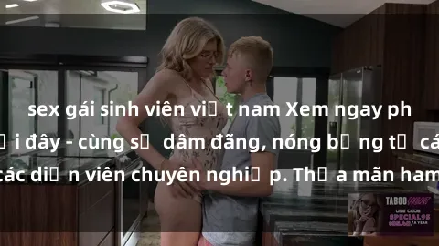 sex gái sinh viên việt nam Xem ngay phim sex miễn phí tại đây - cùng sự dâm đãng, nóng bỏng từ các diễn viên chuyên nghiệp. Thỏa mãn ham muốn ngay hôm nay!