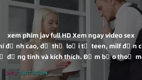 xem phim jav full HD Xem ngay video sex không che miễn phí đỉnh cao, đủ thể loại từ teen, milf đến các cảnh quan hệ đồng tính và kích thích. Đảm bảo thoả mãn mọi khả năng kích thích của bạn!