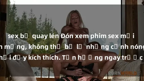 sex bị quay lén Đón xem phim sex mới nhất đang hot trên mạng, không thể bỏ lỡ những cảnh nóng hổi đầy kích thích. Tận hưởng ngay trước khi bị xoá chóng mặt!