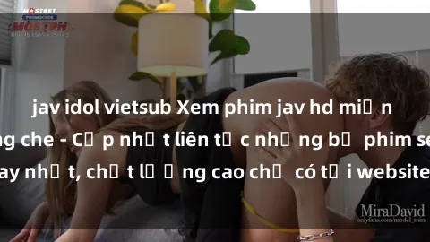 jav idol vietsub Xem phim jav hd miễn phí đỉnh cao không che - Cập nhật liên tục những bộ phim sex hay nhất, chất lượng cao chỉ có tại website chuyên nghiệp hàng đầu.