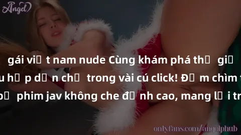 gái việt nam nude Cùng khám phá thế giới jav không che siêu hấp dẫn chỉ trong vài cú click! Đắm chìm trong những bộ phim jav không che đỉnh cao, mang lại trải nghiệm thú vị và đầy kích thích.
