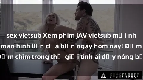 sex vietsub Xem phim JAV vietsub mới nhất và hấp dẫn trên màn hình lớn của bạn ngay hôm nay! Đắm chìm trong thế giới tình ái đầy nóng bỏng và kích thích.