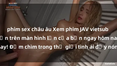phim sex châu âu Xem phim JAV vietsub mới nhất và hấp dẫn trên màn hình lớn của bạn ngay hôm nay! Đắm chìm trong thế giới tình ái đầy nóng bỏng và kích thích.