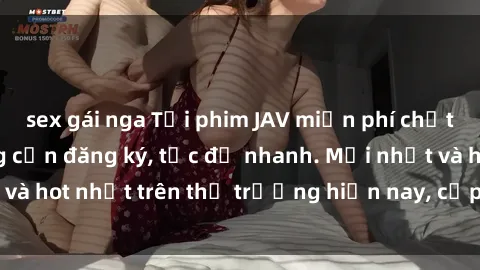 sex gái nga Tải phim JAV miễn phí chất lượng cao, không cần đăng ký, tốc độ nhanh. Mới nhất và hot nhất trên thị trường hiện nay, cập nhật hàng ngày.