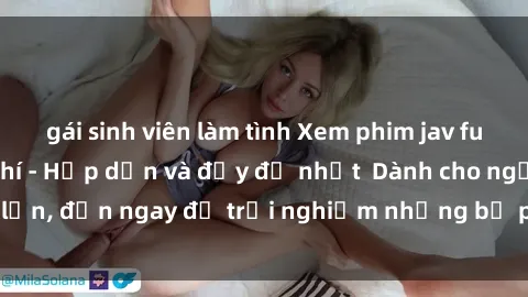gái sinh viên làm tình Xem phim jav full HD online miễn phí - Hấp dẫn và đầy đủ nhất  Dành cho người lớn, đến ngay để trải nghiệm những bộ phim hấp dẫn và hấp dẫn.