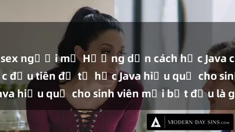 sex người mỹ Hướng dẫn cách học Java cho sinh viên: Bước đầu tiên để tự học Java hiệu quả cho sinh viên mới bắt đầu là gì?