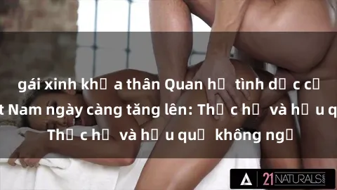 gái xinh khỏa thân Quan hệ tình dục của nữ sinh Việt Nam ngày càng tăng lên: Thực hư và hậu quả không ngờ