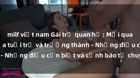 milf việt nam Gái trẻ quan hệ: Mối quan hệ khác biệt giữa tuổi trẻ và trưởng thành - Những điều cần biết và cảnh báo từ chuyên gia