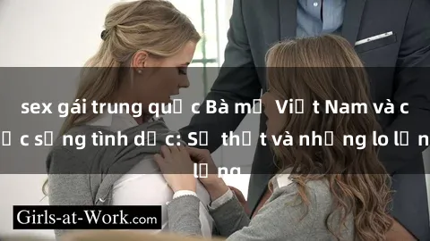 sex gái trung quốc Bà mẹ Việt Nam và cuộc sống tình dục: Sự thật và những lo lắng