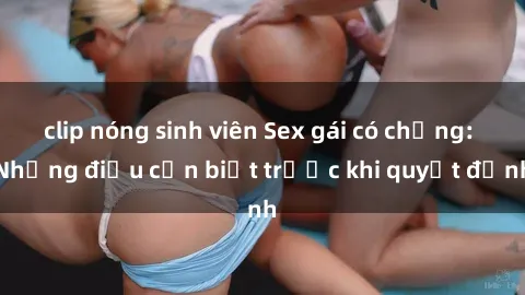 clip nóng sinh viên Sex gái có chồng: Những điều cần biết trước khi quyết định