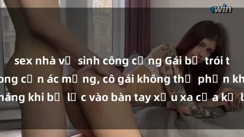 sex nhà vệ sinh công cộng Gái bị trói tay chân, bất lực trong cơn ác mộng, cô gái không thể phản kháng khi bị lạc vào bàn tay xấu xa của kẻ lạ mặt muốn làm tình.