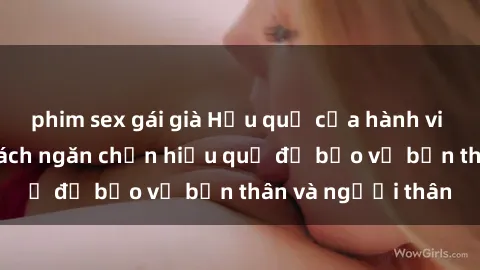 phim sex gái già Hậu quả của hành vi bạo dâm sex và cách ngăn chặn hiệu quả để bảo vệ bản thân và người thân