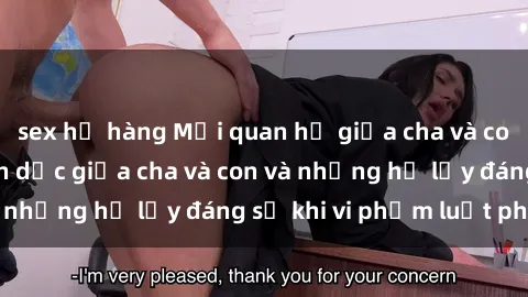sex họ hàng Mối quan hệ giữa cha và con: Sự thật về tình dục giữa cha và con và những hệ lụy đáng sợ khi vi phạm luật pháp.
