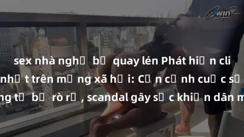 sex nhà nghỉ bị quay lén Phát hiện clip sex quay lén hot nhất trên mạng xã hội: Cận cảnh cuộc sống riêng tư bị rò rỉ, scandal gây sốc khiến dân mạng không khỏi bàng hoàng