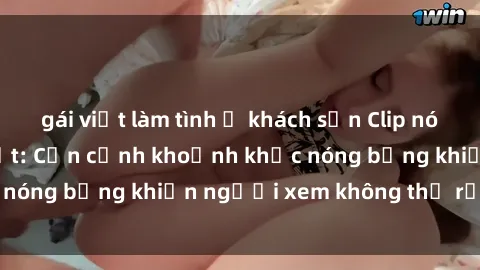 gái việt làm tình ở khách sạn Clip nóng phòng tắm gây sốt: Cận cảnh khoảnh khắc nóng bỏng khiến người xem không thể rời mắt