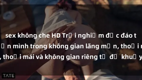 sex không che HD Trải nghiệm độc đáo tại sex nhà nghỉ: ẩn mình trong không gian lãng mạn, thoải mái và không gian riêng tư để khuấy động tình ái.