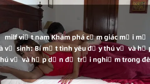 milf việt nam Khám phá cảm giác mới mẻ với sex trong nhà vệ sinh: Bí mật tình yêu đầy thú vị và hấp dẫn để trải nghiệm trong đêm hôm nay!