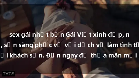 sex gái nhật bản Gái Việt xinh đẹp, nồng nàn tình cảm, sẵn sàng phục vụ với dịch vụ làm tình tại khách sạn. Đến ngay để thỏa mãn mọi khao khát của bạn!
