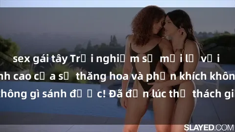 sex gái tây Trải nghiệm sự mới lạ với sex gangbang: Đỉnh cao của sự thăng hoa và phấn khích không gì sánh được! Đã đến lúc thử thách giới hạn của bạn!