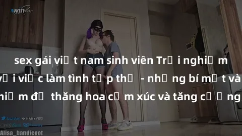 sex gái việt nam sinh viên Trải nghiệm hứng khởi cùng với việc làm tình tập thể - những bí mật và kinh nghiệm để thăng hoa cảm xúc và tăng cường sự gắn kết trong mối quan hệ