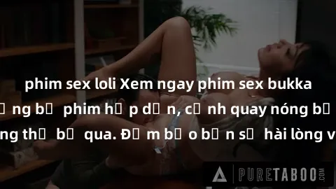 phim sex loli Xem ngay phim sex bukkake hàng đầu với những bộ phim hấp dẫn, cảnh quay nóng bỏng không thể bỏ qua. Đảm bảo bạn sẽ hài lòng với trải nghiệm mới lạ này!