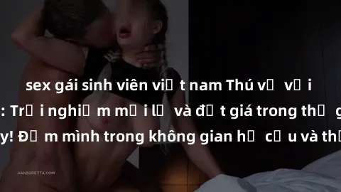 sex gái sinh viên việt nam Thú vị với sex cosplay anime: Trải nghiệm mới lạ và đắt giá trong thế giới cosplay! Đắm mình trong không gian hư cấu và thỏa mãn niềm đam mê của bạn!