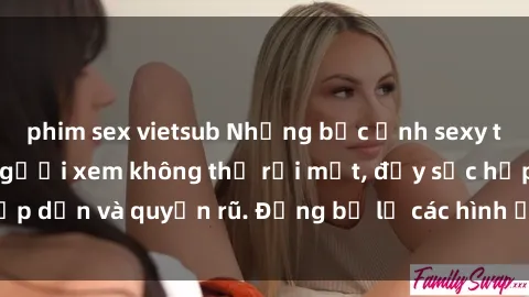 phim sex vietsub Những bức ảnh sexy tá gợi cảm khiến người xem không thể rời mắt, đầy sức hấp dẫn và quyến rũ. Đừng bỏ lỡ các hình ảnh nóng bỏng này!