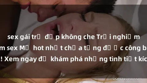 sex gái trẻ đẹp không che Trải nghiệm đỉnh cao cùng phim sex Mỹ hot nhất chưa từng được công bố! Xem ngay để khám phá những tình tiết kích thích, cảnh nóng bỏng!