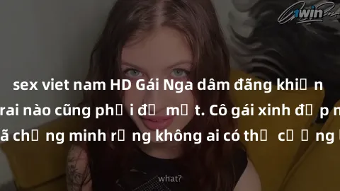 sex viet nam HD Gái Nga dâm đãng khiến tim bất cứ chàng trai nào cũng phải đỏ mặt. Cô gái xinh đẹp này đã chứng minh rằng không ai có thể cưỡng lại khi cô làm tình đắm say.