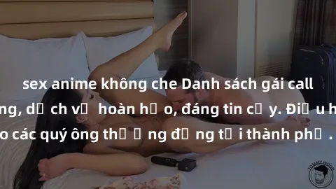sex anime không che Danh sách gái call girl vip chất lượng, dịch vụ hoàn hảo, đáng tin cậy. Điều hấp dẫn cho các quý ông thượng đẳng tại thành phố. Hãy nhấc máy và đặt lịch ngay!